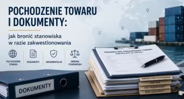 Pochodzenie towaru i dokumenty: jak bronić stanowiska w razie zakwestionowania